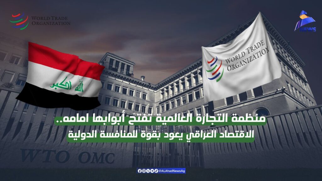 The World Trade Organization opens its doors to Iraq.. The Iraqi economy returns strongly to international competition