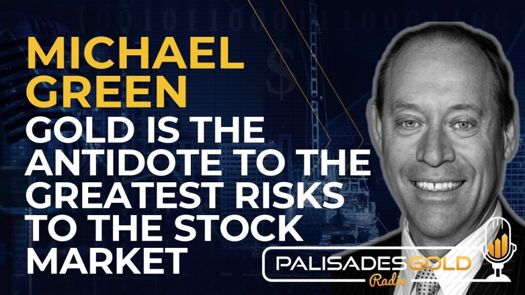 Michael Green: Gold is the Antidote to the Greatest Risks to the Stock Market