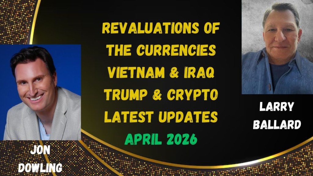 Jon Dowling: Revaluations of Currencies, Vietnam, Iraq, Trump, and Crypto with Larry Ballard, April 2026