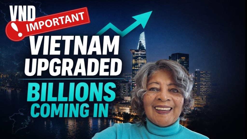 Vietnam Upgraded – Your VND Why Billions Are Moving Into Vietnam