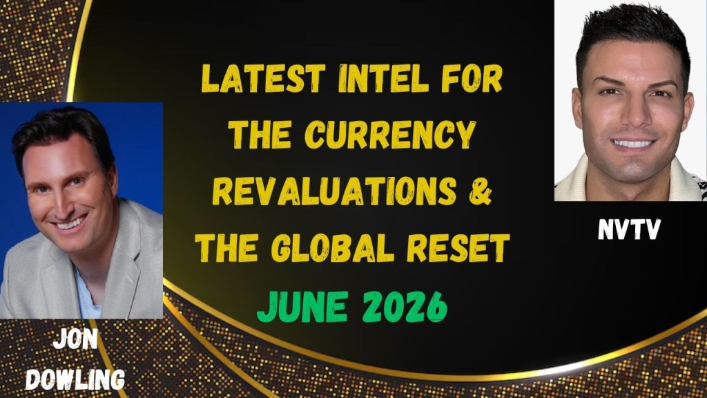 Jon Dowling: Latest intel on Currency Revaluations and the Global Reset, June 2026